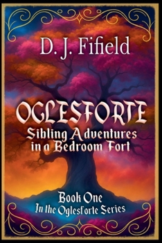 Paperback Oglesforte: Sibling Adventures in a Bedroom Fort Book