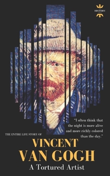 VINCENT VAN GOGH: A Tortured Artist. The Entire Life Story - Book  of the Great Biographies
