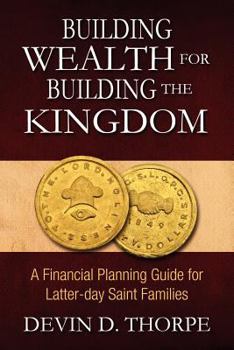 Paperback Building Wealth for Building the Kingdom: A Financial Planning Guide for Latter-day Saint Families Book