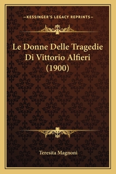 Paperback Le Donne Delle Tragedie Di Vittorio Alfieri (1900) [Italian] Book