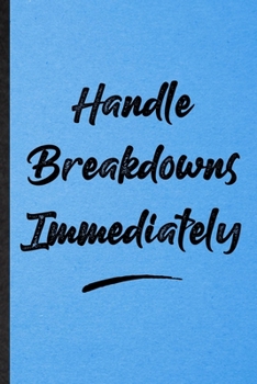 Handle Breakdowns Immediately: Lined Notebook For Positive Motivation. Funny Ruled Journal For Support Faith Belief. Unique Student Teacher Blank ... Planner Great For Home School Office Writing