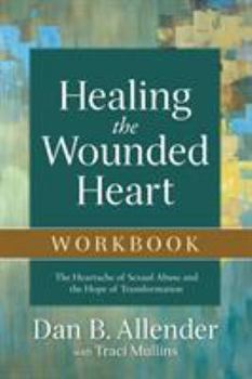 Paperback Healing the Wounded Heart Workbook: The Heartache of Sexual Abuse and the Hope of Transformation Book