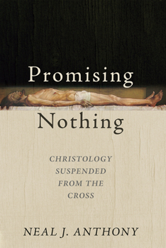 Promising Nothing: Christology Suspended from the Cross