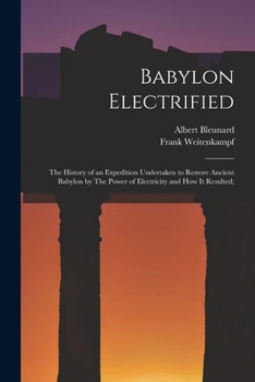 Paperback Babylon Electrified: The History of an Expedition Undertaken to Restore Ancient Babylon by The Power of Electricity and how it Resulted; Book