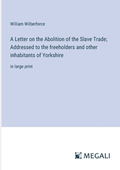 Paperback A Letter on the Abolition of the Slave Trade; Addressed to the freeholders and other inhabitants of Yorkshire: in large print Book