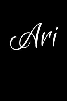 Ari: Notebook Journal for Women or Girl with the name Ari - Beautiful Elegant Bold & Personalized Gift - Perfect for Leaving Coworker Boss Teacher ... or Graduation - 6x9 Diary or A5 Notepad.