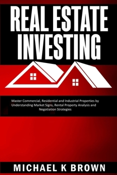 Paperback Real Estate Investing: Master Commercial, Residential and Industrial Properties by Understanding Market Signs, Rental Property Analysis and N Book