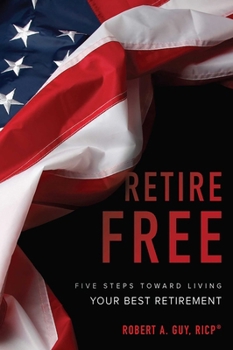 Retire Free: Five Steps Toward Living Your Best Retirement