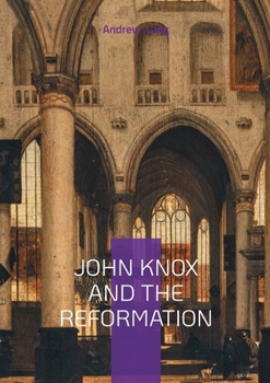 Paperback John Knox And The Reformation: The Firebrand Preacher Who Shaped Scotland's Protestant Legacy Book