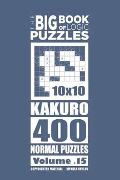 Paperback The Big Book of Logic Puzzles - Kakuro 400 Normal (Volume 15) Book