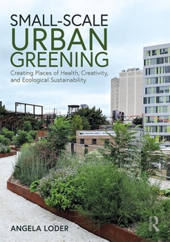 Paperback Small-Scale Urban Greening: Creating Places of Health, Creativity, and Ecological Sustainability Book