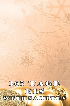365 Tage bis Weihnachten: 365 Tage Countdown bis Weihnachten | Spaß und Freude | (Lustiges) Weihnachtsgeschenk | Hochglanzcover "Goldene Weihnachtskugeln" (German Edition)