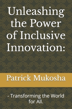 Paperback Unleashing the Power of Inclusive Innovation: : - Transforming the World for All. [Large Print] Book