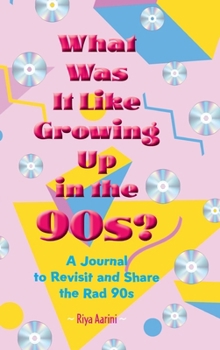 What Was It Like Growing Up in the 90s?: A Journal to Revisit and Share the Rad 90s