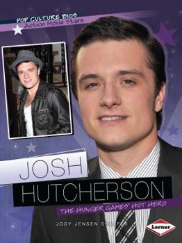 Josh Hutcherson: The Hunger Games' Hot Hero - Book  of the Pop Culture Bios