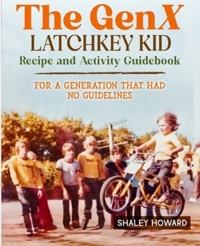 Paperback The GenX Latchkey Kid Recipe and Activity Guidebook - For a generation that had no guidelines Book