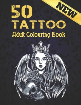 50 Tattoo New Adult Colouring Book: A Tattoo Coloring Book For Adults With Relaxing Tattoo Designs. Includes Skulls, Dragons, Flowers and More!50 Tattoo Adult Colouring Book