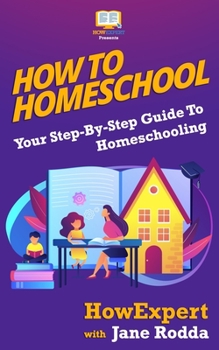 Paperback How To Homeschool: Your Step-By-Step Guide To Homeschooling Book