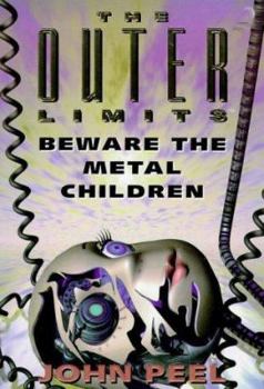 The Outer Limits: Beware The Metal Children (The Outer Limits) - Book #9 of the Outer Limits by John Peel