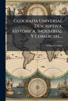 Paperback Geografía Universal Descriptiva, Histórica, Industrial Y Comercial... [Spanish] Book