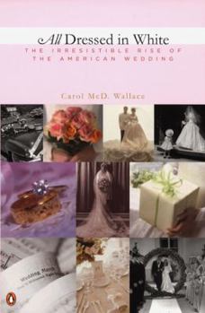 Paperback All Dressed in White: The Irresistible Rise of the American Wedding Book
