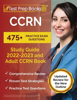 Paperback CCRN Study Guide 2022 - 2023: 475+ Practice Exam Questions and Adult CCRN Book [Updated Review for the New Outline] Book