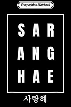 Composition Notebook: Cute KPop Saranghae Korean Music Lover K-Pop Gift Journal/Notebook Blank Lined Ruled 6x9 100 Pages