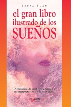 El gran libro ilustrado de los sueños: Diccionario de símbolos oníricos y su interpretación en la vida diaria (Spanish Edition)