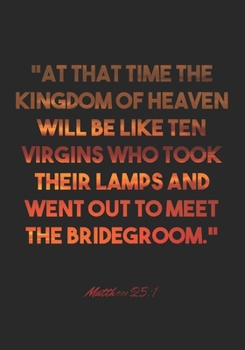 Matthew 25:1 Notebook: "At that time the kingdom of heaven will be like ten virgins who took their lamps and went out to meet the bridegroom.": ... Christian Journal/Diary Gift, Doodle Present