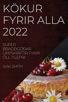 Paperback Kökur Fyrir Alla 2022: Super Bragðgóðar Uppskriftir Fyrir Öll Tilefni [Icelandic] Book