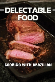 Paperback Delectable Food: Cooking With Brazilian: Easy Recipes Book