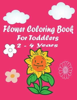 Paperback flower coloring book for toddlers 2-4 years: Simple & Fun Designs of Real Flowers for Kids Ages 1-4 and 4-8 Children Flower Activity Book