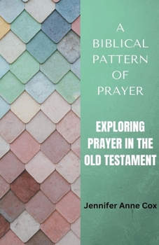 Paperback A Biblical Pattern of Prayer: Exploring Prayer in the Old Testament Book