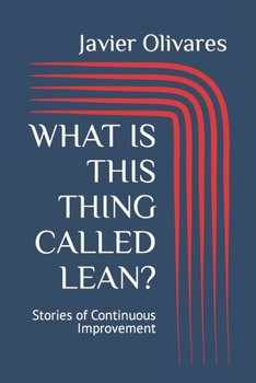 Paperback What Is This Thing Called Lean?: Stories of Continuous Improvement Book