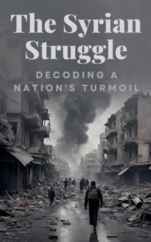 Paperback The Syrian Struggle: Decoding a Nation's Turmoil Book