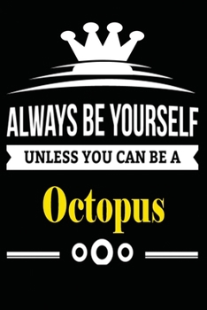 Paperback Always be Yourself Unless you Can Be A Octopus: Notebook Journal Pet and Animal Zoo Lover Africa Safari and wildlife Fans Notebook 6x9 Inches 110 dott Book