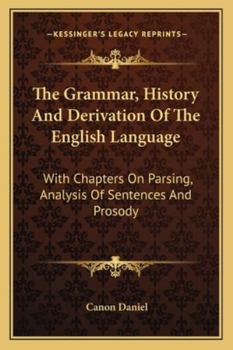 Paperback The Grammar, History And Derivation Of The English Language: With Chapters On Parsing, Analysis Of Sentences And Prosody Book