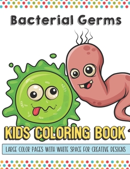 Bacterial Germs Kids Coloring Book Large Color Pages With White Space For Creative Designs: Let Your Imagination and Creativity Run Wild with this Fun Activity Book for Children of All Ages.