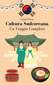 Cultura Sudcoreana: Un Viaggio Completo (Italian Edition)