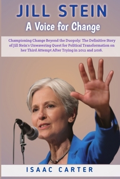 Paperback Jill Stein: A Voice for Change: Championing Change Beyond the Duopoly: The Definitive Story of Jill Stein's Unwavering Quest for P Book