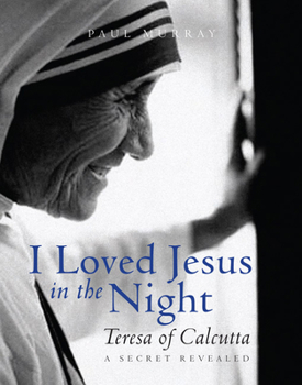 Hardcover I Loved Jesus in the Night: Teresa of Calcutta -- A Secret Revealed Book