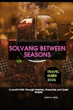 Paperback Solvang Between Seasons: A Local's Path Through Pastries, Vineyards, and Quiet Streets Book