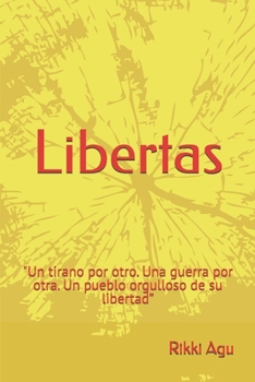 Libertas: "Un tirano por otro. Una guerra por otra. Un pueblo orgulloso de su libertad” (Spanish Edition)