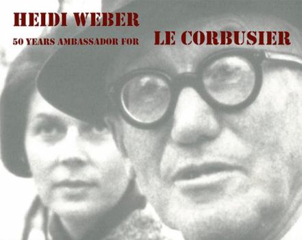 Hardcover Heidi Weber: 50 Years Ambassador for Le Corbusier 1958-2008 Book