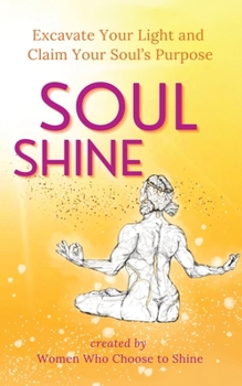 Paperback Soul Shine: Excavate Your Light and Claim Your Soul's Purpose Book