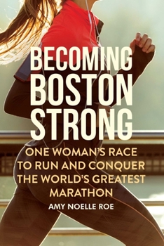 Hardcover Becoming Boston Strong: One Woman's Race to Run and Conquer the World's Greatest Marathon Book