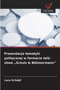 Prezentacja tematyki politycznej w formacie talk-show "Schulz & Böhmermann" (Polish Edition)