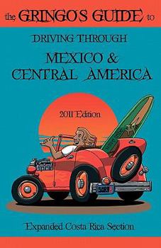 Paperback The Gringos Guide To Driving Through Mexico & Central America: Expanded Costa Rica Section 2011 Book