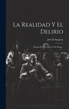 Hardcover La Realidad Y El Delirio: Drama En Tres Actos Y En Prosa... [Spanish] Book