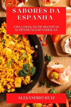 Paperback Sabores da Espanha: Uma Coleção de Receitas Autênticas Espanholas [Portuguese] Book